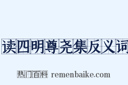 读四明尊尧集反义词是什么意思的图片